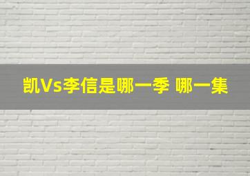 凯Vs李信是哪一季 哪一集